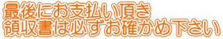 最後にお支払い頂き 領収書は必ずお確かめ下さい